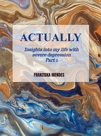 Produktbild: ACTUALLY - Insights into my life with severe depression - Part 1