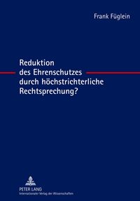 Produktbild: Reduktion des Ehrenschutzes durch h&ouml;chstrichterliche Rechtsprechung?