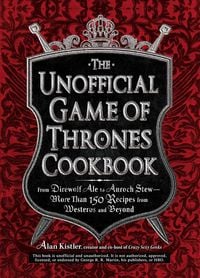 Produktbild: The Unofficial Game of Thrones Cookbook: From Direwolf Ale to Auroch Stew - More Than 150 Recipes from Westeros and Beyond