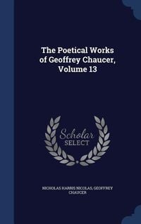 Produktbild: The Poetical Works of Geoffrey Chaucer, Volume 13