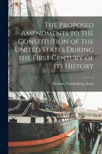 Produktbild: The Proposed Amendments to the Constitution of the United States During the First Century of Its History