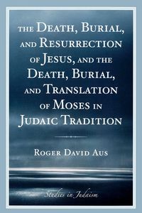 Produktbild: Death, Burial, and Resurrection of Jesus and the Death, Burial, and Translation of Moses in Judaic Tradition