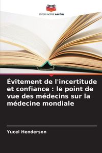Produktbild: &Eacute;vitement de l'incertitude et confiance : le point de vue des m&eacute;decins sur la m&eacute;decine mondiale