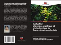 Produktbild: &Eacute;valuation pharmacognostique et phytochimique de Gynochthodes umbellata