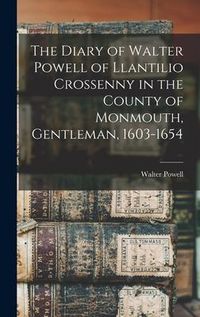 Produktbild: The Diary of Walter Powell of Llantilio Crossenny in the County of Monmouth, Gentleman, 1603-1654