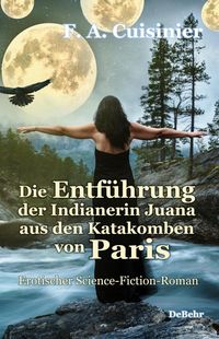Produktbild: Die Entf&uuml;hrung der Indianerin Juana aus den Katakomben von Paris - Erotischer Science-Fiction-Roman