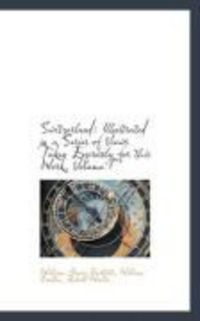 Produktbild: Switzerland: Illustrated in a Series of Views Taken Expressly for This Work, Volume I