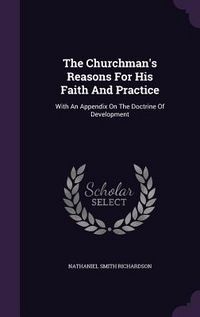 Produktbild: The Churchman's Reasons For His Faith And Practice: With An Appendix On The Doctrine Of Development