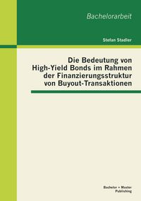 Produktbild: Die Bedeutung von High-Yield Bonds im Rahmen der Finanzierungsstruktur von Buyout-Transaktionen