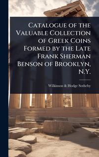 Produktbild: Catalogue of the Valuable Collection of Greek Coins Formed by the Late Frank Sherman Benson of Brooklyn, N.Y.