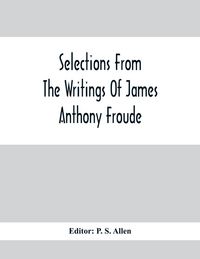 Produktbild: Selections From The Writings Of James Anthony Froude