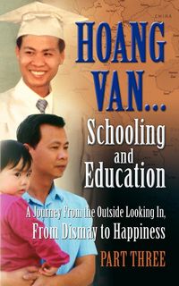 Produktbild: Hoang Van...Schooling and Education, a Journey from the Outside Looking In, from Dismay to Happiness, Part Three