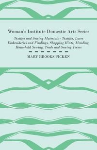 Produktbild: Woman's Institute Domestic Arts Series - Textiles And Sewing Materials - Textiles, Laces Embroideries And Findings, Shopping Hints, Mending, Household