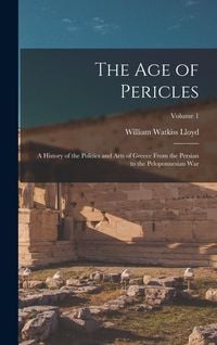 Produktbild: The age of Pericles: A History of the Politics and Arts of Greece From the Persian to the Peloponnesian war; Volume 1