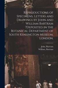 Produktbild: Reproductions of Specimens, Letters and Drawings by John and William Bartram ?deposited in the Botanical Department of South Kensington Museum, London