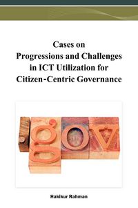 Produktbild: Cases on Progressions and Challenges in ICT Utilization for Citizen-Centric Governance