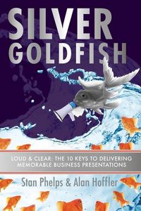 Produktbild: Silver Goldfish: Loud & Clear: The 10 Keys to Delivering Memorable Business Presentations