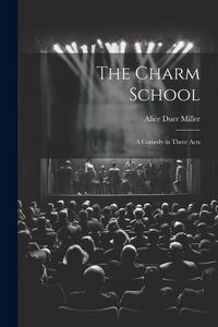 Produktbild: The Charm School: A Comedy in Three Acts
