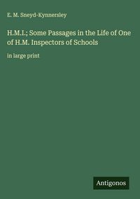 Produktbild: H.M.I.; Some Passages in the Life of One of H.M. Inspectors of Schools