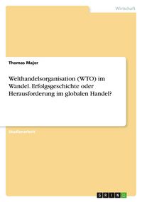 Produktbild: Majer, T: Welthandelsorganisation (WTO) im Wandel. Erfolgsge