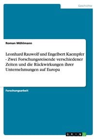 Produktbild: Leonhard Rauwolf und Engelbert Kaempfer - Zwei Forschungsreisende verschiedener Zeiten und die R&uuml;ckwirkungen ihrer Unternehmungen auf Europa