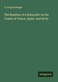 Produktbild: The Rambles of a Naturalist on the Coasts of France, Spain, and Sicily
