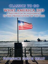 Produktbild: What America Did, A Record Of Achievement In The Prosecution Of The War