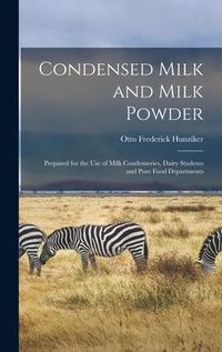 Produktbild: Condensed Milk and Milk Powder: Prepared for the Use of Milk Condenseries, Dairy Students and Pure Food Departments