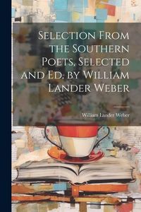 Produktbild: Selection From the Southern Poets, Selected and Ed. by William Lander Weber