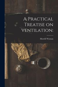 Produktbild: A Practical Treatise on Ventilation