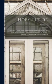 Produktbild: Hop Culture; Practical Details, From the Selection and Preparation of the Soil, and Setting and Cultivation of the Plants, to Picking, Drying, Pressin