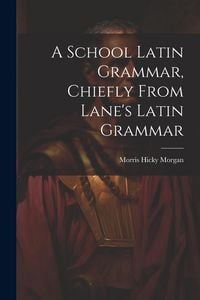 Produktbild: A School Latin Grammar, Chiefly From Lane's Latin Grammar