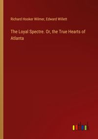 Produktbild: The Loyal Spectre. Or, the True Hearts of Atlanta
