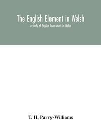 Produktbild: The English element in Welsh; a study of English loan-words in Welsh