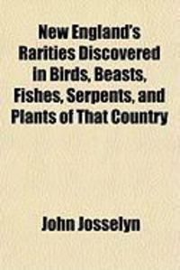 Produktbild: New England's Rarities Discovered in Birds, Beasts, Fishes, New England's Rarities Discovered in Birds, Beasts, Fishes, Serpents, and Plants of That C