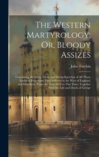 Produktbild: The Western Martyrology; Or, Bloody Assizes: Containing the Lives, Trials, and Dying Speeches of All Those Eminent Protestants That Suffered in the We