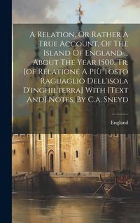 Produktbild: A Relation, Or Rather A True Account, Of The Island Of England ... About The Year 1500, Tr. [of Relatione A Più Tosto Raguaglio Dell'isola D'inghilter