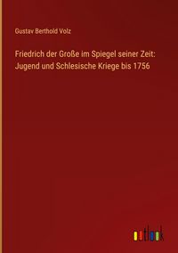 Produktbild: Friedrich der Gro&szlig;e im Spiegel seiner Zeit: Jugend und Schlesische Kriege bis 1756