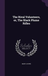 Produktbild: The Rival Volunteers, or, The Black Plume Rifles