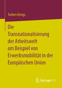 Produktbild: Die Transnationalisierung der Arbeitswelt am Beispiel von Erwerbsmobilit&auml;t in der Europ&auml;ischen Union