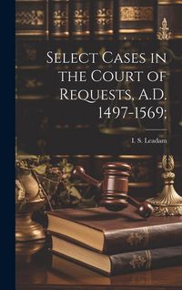 Produktbild: Select Cases in the Court of Requests, A.D. 1497-1569;
