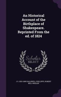 Produktbild: An Historical Account of the Birthplace of Shakespeare. Reprinted From the ed. of 1824