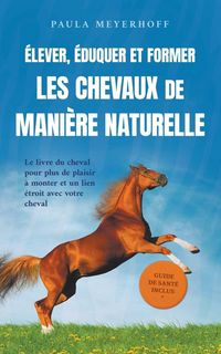 Produktbild: &Eacute;lever, &eacute;duquer et former les chevaux de mani&egrave;re naturelle