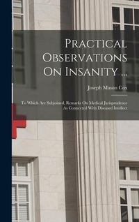 Produktbild: Practical Observations On Insanity ...: To Which Are Subjoined, Remarks On Medical Jurisprudence As Connected With Diseased Intellect