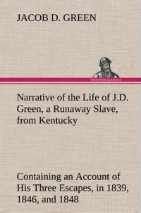 Produktbild: Narrative of the Life of J.D. Green, a Runaway Slave, from Kentucky Containing an Account of His Three Escapes, in 1839, 1846, and 1848