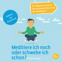 Produktbild: Meditiere ich noch oder schwebe ich schon? - Ein Wegweiser durch die abenteuerliche Welt der Meditation