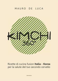 Produktbild: Kimchi 360&deg;. Ricette di cucina fusion Italia-Korea per la salute del tuo secondo cervello. Ediz. italiana e inglese