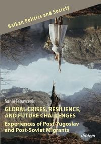 Produktbild: Global Crises, Resilience, and Future Challenges: Experiences of Post-Yugoslav and Post-Soviet Migrants