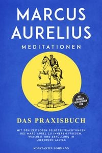Produktbild: Marcus Aurelius Meditationen - Das Praxisbuch: Mit den zeitlosen Selbstbetrachtungen des Marc Aurel zu innerem Frieden, Weisheit und Erf&uuml;llung im mode