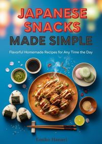 Produktbild: Japanese Snacks Made Simple: Flavorful Homemade Recipes for Any Time of the Day